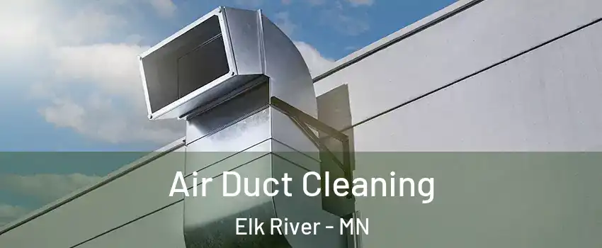  Air Duct Cleaning Elk River - MN