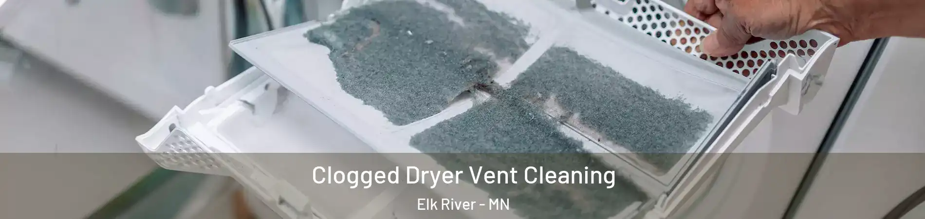  Clogged Dryer Vent Cleaning Elk River - MN
