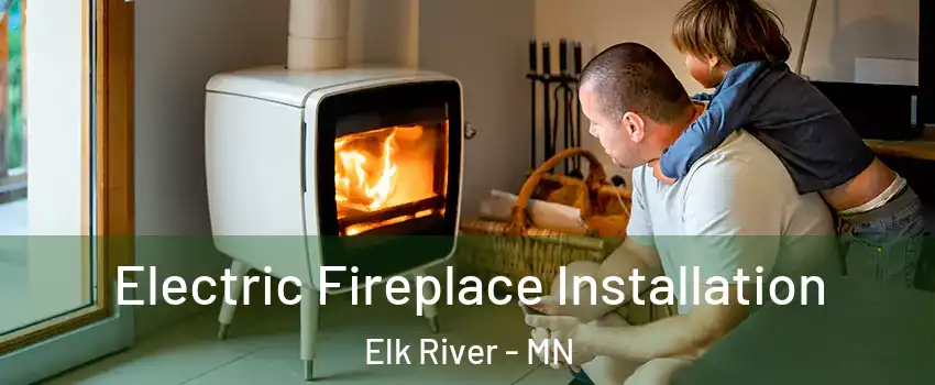  Electric Fireplace Installation Elk River - MN