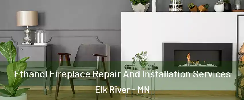  Ethanol Fireplace Repair And Installation Services Elk River - MN
