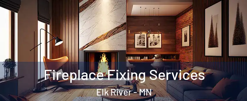  Fireplace Fixing Services Elk River - MN