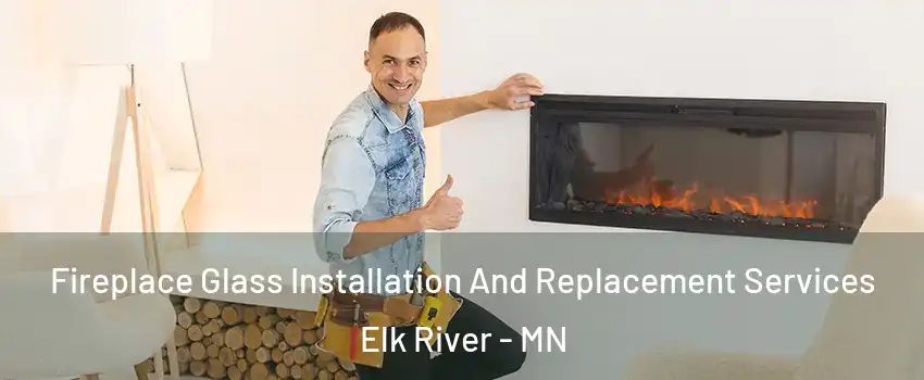  Fireplace Glass Installation And Replacement Services Elk River - MN