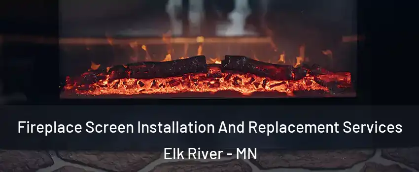  Fireplace Screen Installation And Replacement Services Elk River - MN