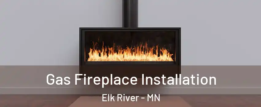  Gas Fireplace Installation Elk River - MN