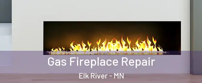  Gas Fireplace Repair Elk River - MN