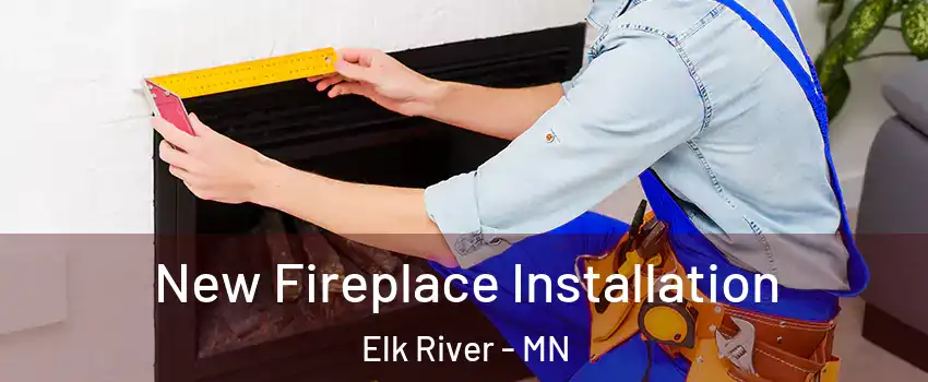  New Fireplace Installation Elk River - MN