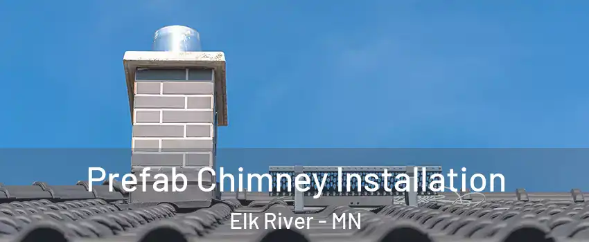  Prefab Chimney Installation Elk River - MN