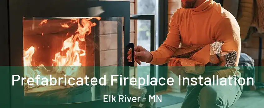  Prefabricated Fireplace Installation Elk River - MN