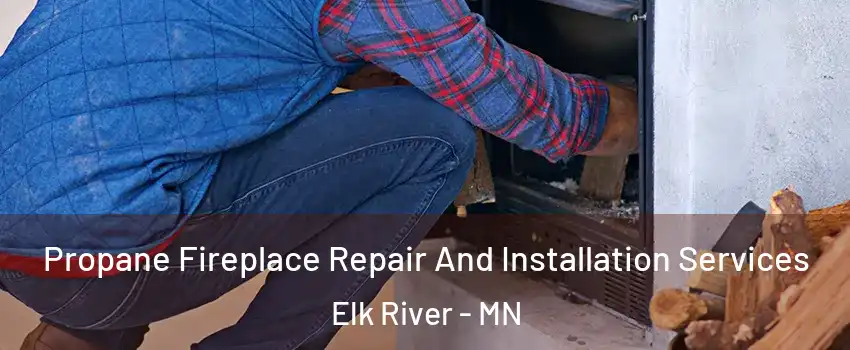  Propane Fireplace Repair And Installation Services Elk River - MN