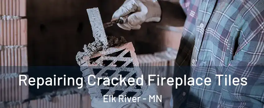  Repairing Cracked Fireplace Tiles Elk River - MN