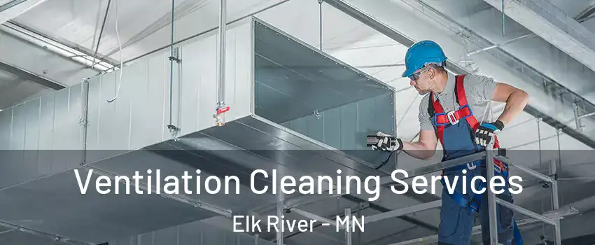  Ventilation Cleaning Services Elk River - MN