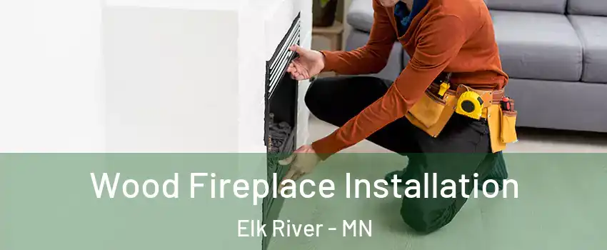  Wood Fireplace Installation Elk River - MN